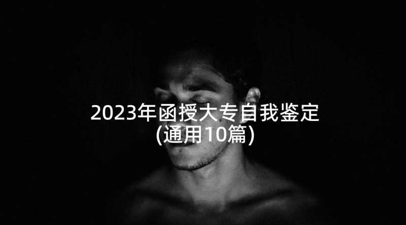 2023年函授大专自我鉴定(通用10篇)