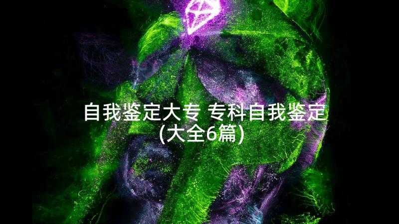 自我鉴定大专 专科自我鉴定(大全6篇)