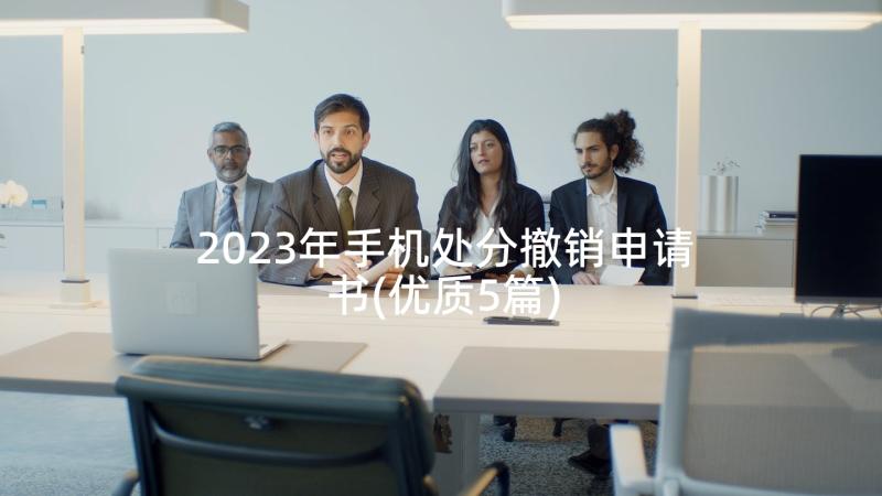 2023年手机处分撤销申请书(优质5篇)