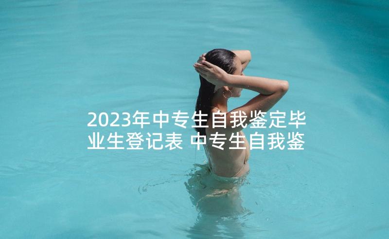 2023年中专生自我鉴定毕业生登记表 中专生自我鉴定(实用5篇)