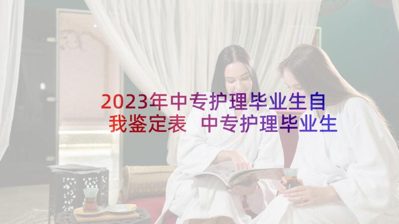 2023年中专护理毕业生自我鉴定表 中专护理毕业生自我鉴定集锦(汇总5篇)