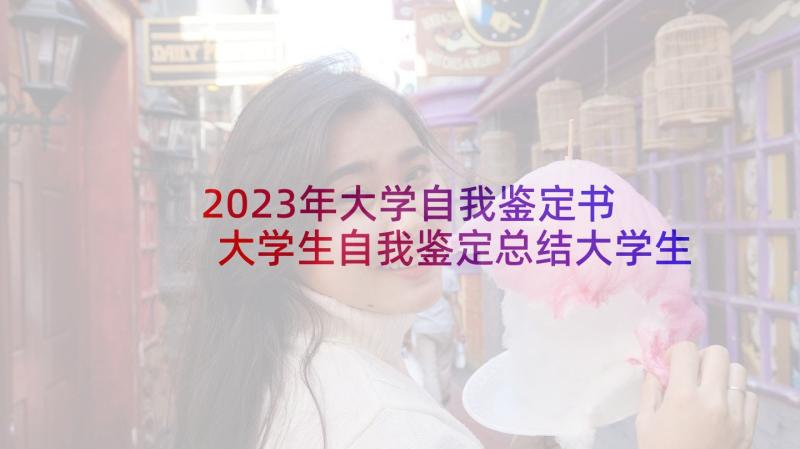 2023年大学自我鉴定书 大学生自我鉴定总结大学生个人总结集锦(优秀5篇)