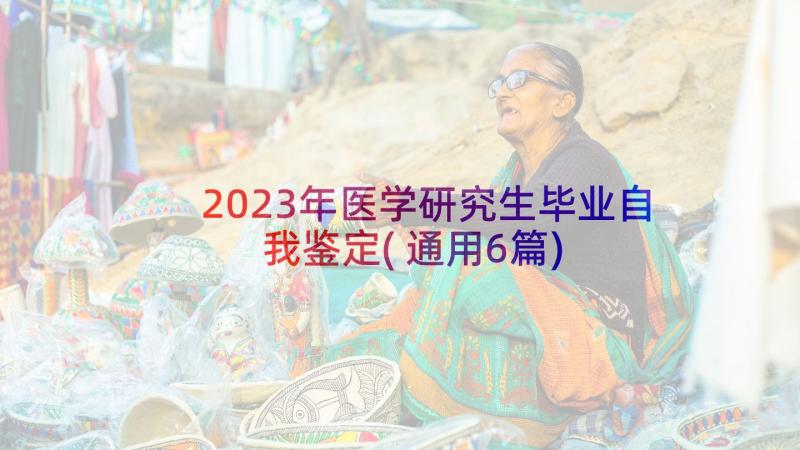 2023年医学研究生毕业自我鉴定(通用6篇)