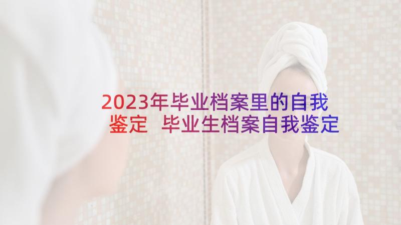 2023年毕业档案里的自我鉴定 毕业生档案自我鉴定(精选9篇)