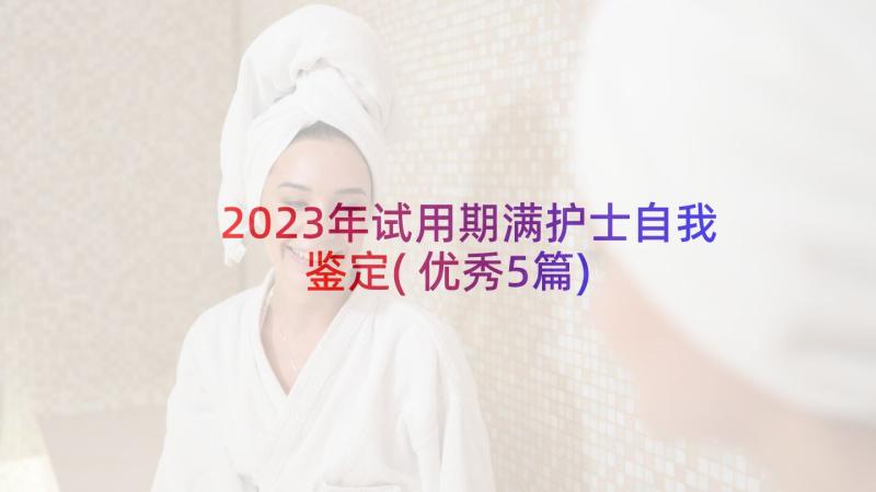 2023年试用期满护士自我鉴定(优秀5篇)