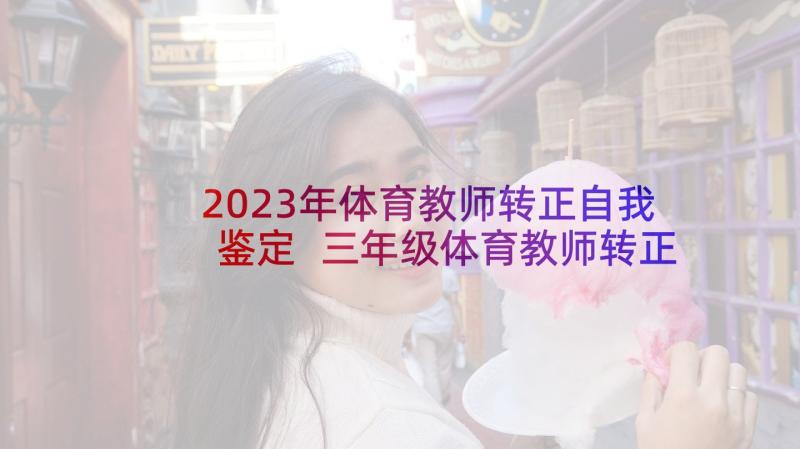 2023年体育教师转正自我鉴定 三年级体育教师转正自我鉴定(实用5篇)