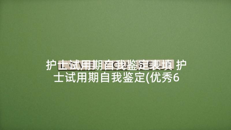 护士试用期自我鉴定表填 护士试用期自我鉴定(优秀6篇)