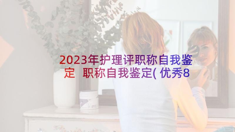 2023年护理评职称自我鉴定 职称自我鉴定(优秀8篇)