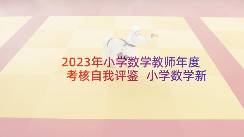 2023年小学数学教师年度考核自我评鉴 小学数学新教师自我鉴定(实用5篇)