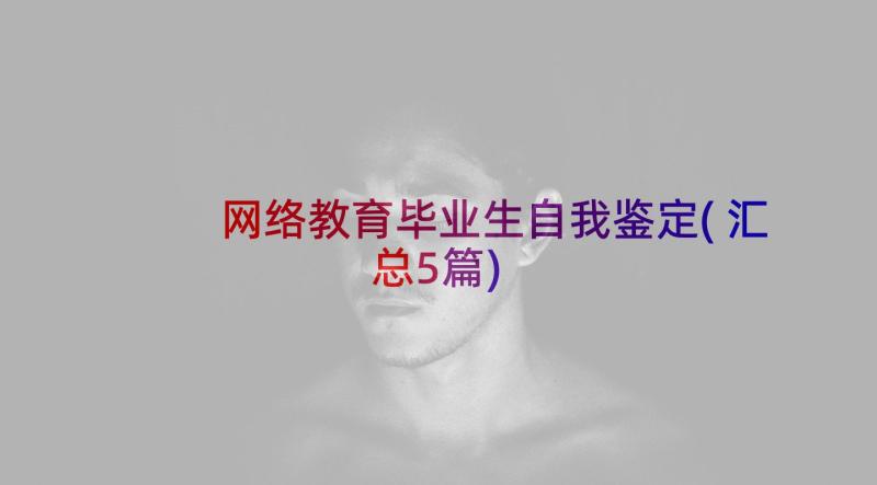 网络教育毕业生自我鉴定(汇总5篇)