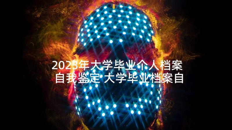 2023年大学毕业个人档案自我鉴定 大学毕业档案自我鉴定总结(通用5篇)