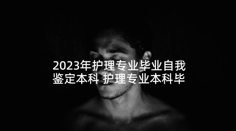 2023年护理专业毕业自我鉴定本科 护理专业本科毕业自我鉴定(通用7篇)