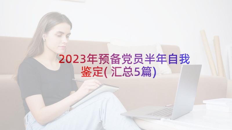 2023年预备党员半年自我鉴定(汇总5篇)