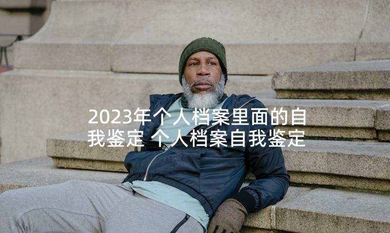 2023年个人档案里面的自我鉴定 个人档案自我鉴定(汇总9篇)