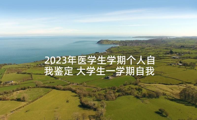 2023年医学生学期个人自我鉴定 大学生一学期自我鉴定(模板5篇)