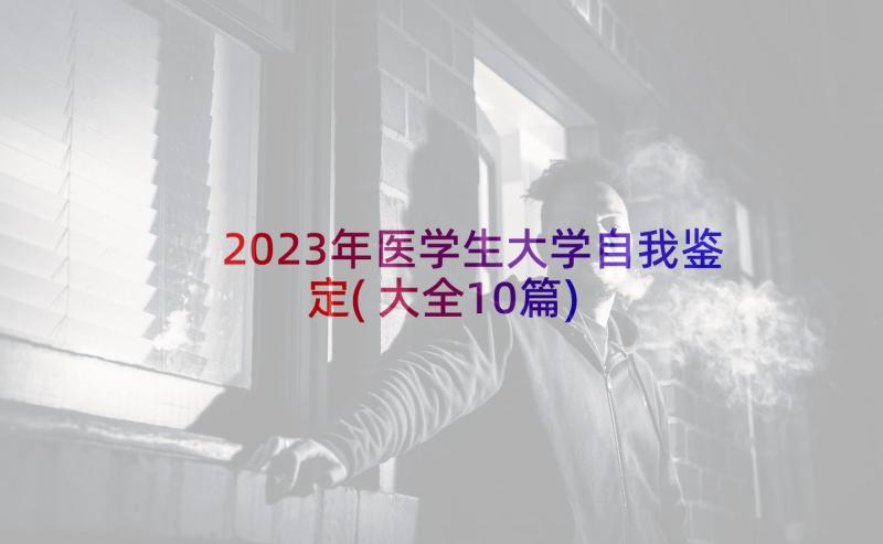 2023年医学生大学自我鉴定(大全10篇)