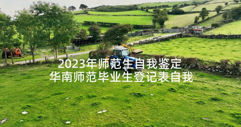 2023年师范生自我鉴定 华南师范毕业生登记表自我鉴定(优秀5篇)