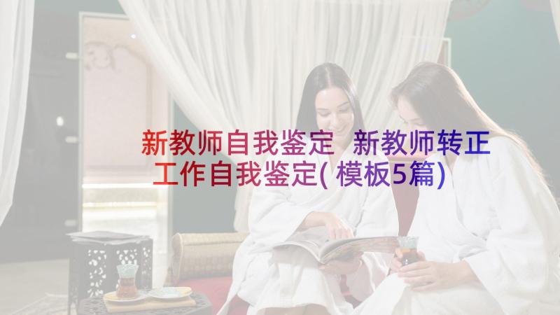 新教师自我鉴定 新教师转正工作自我鉴定(模板5篇)