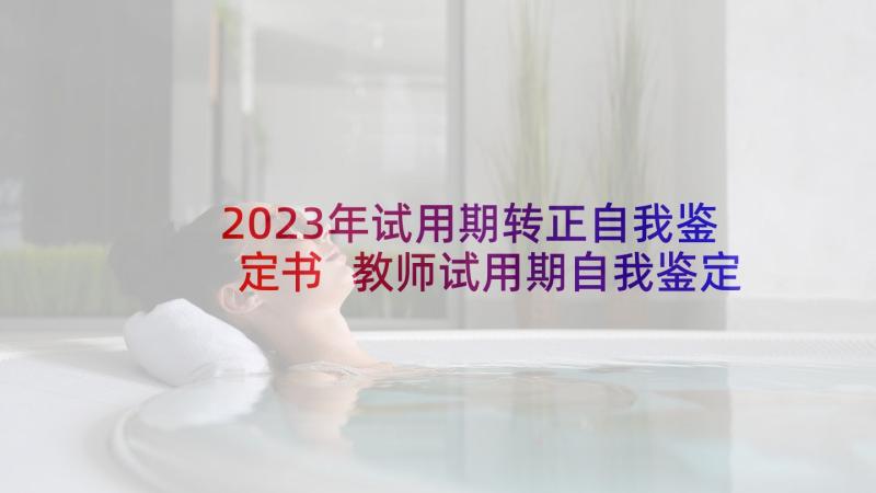 2023年试用期转正自我鉴定书 教师试用期自我鉴定转正申请(实用5篇)