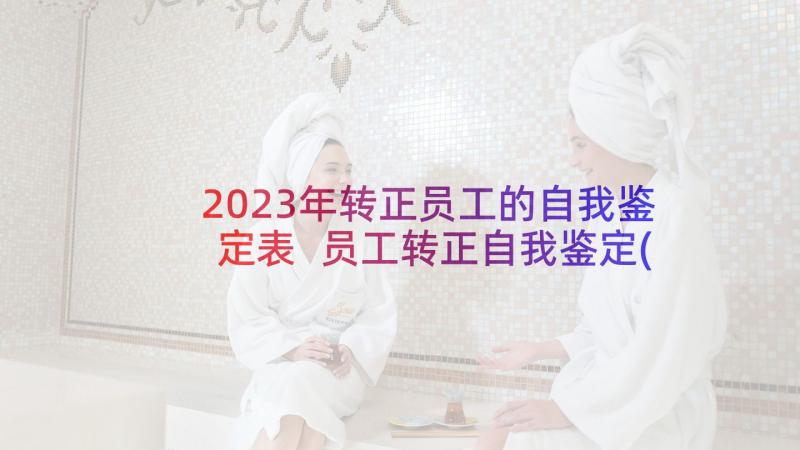 2023年转正员工的自我鉴定表 员工转正自我鉴定(通用8篇)