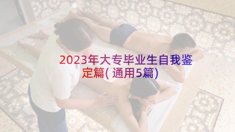 2023年大专毕业生自我鉴定篇(通用5篇)