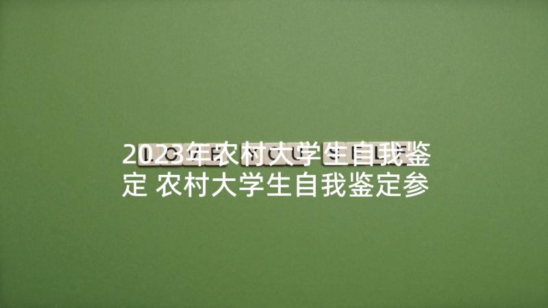 2023年农村大学生自我鉴定 农村大学生自我鉴定参考(模板5篇)