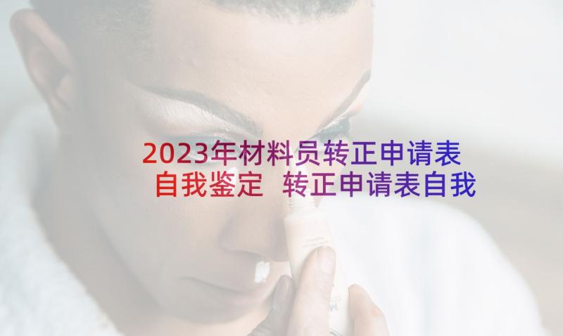 2023年材料员转正申请表自我鉴定 转正申请表自我鉴定(精选5篇)