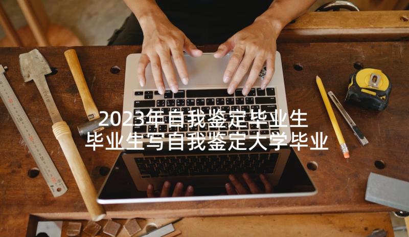 2023年自我鉴定毕业生 毕业生写自我鉴定大学毕业生自我鉴定(大全6篇)