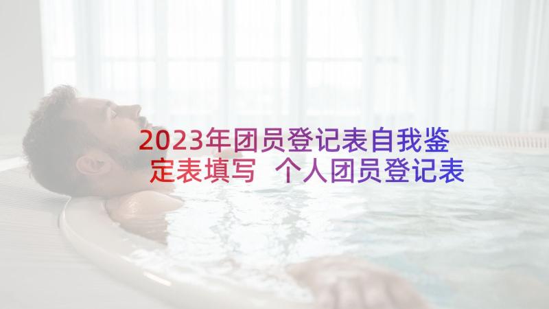 2023年团员登记表自我鉴定表填写 个人团员登记表自我鉴定(实用5篇)