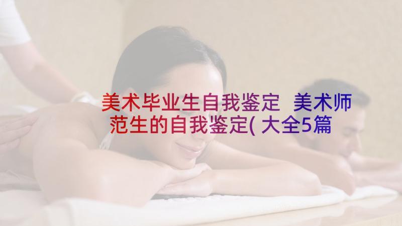 美术毕业生自我鉴定 美术师范生的自我鉴定(大全5篇)