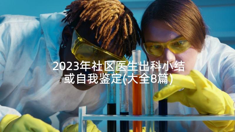 2023年社区医生出科小结或自我鉴定(大全8篇)