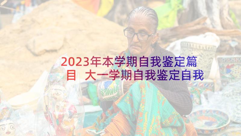 2023年本学期自我鉴定篇目 大一学期自我鉴定自我鉴定(实用5篇)