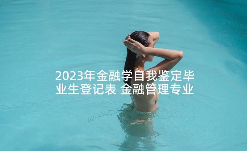 2023年金融学自我鉴定毕业生登记表 金融管理专业毕业生的自我鉴定(通用6篇)