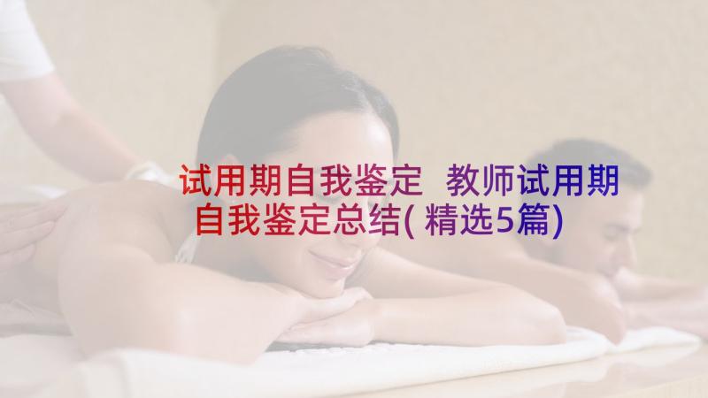 试用期自我鉴定 教师试用期自我鉴定总结(精选5篇)