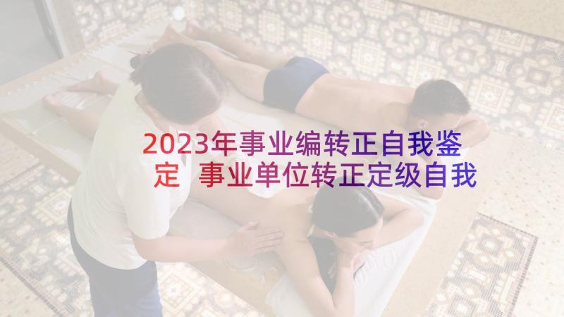 2023年事业编转正自我鉴定 事业单位转正定级自我鉴定(优质8篇)