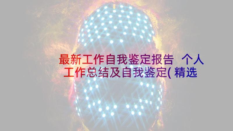 最新工作自我鉴定报告 个人工作总结及自我鉴定(精选9篇)