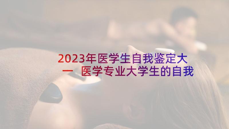 2023年医学生自我鉴定大一 医学专业大学生的自我鉴定(汇总6篇)