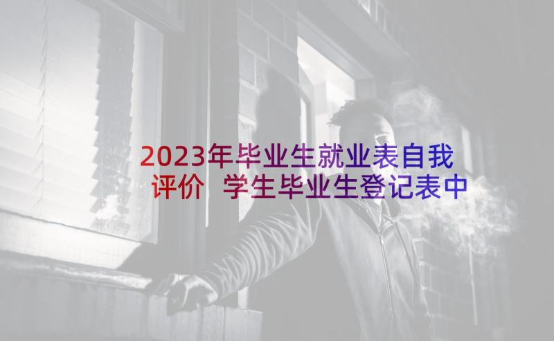 2023年毕业生就业表自我评价 学生毕业生登记表中的自我鉴定(大全5篇)