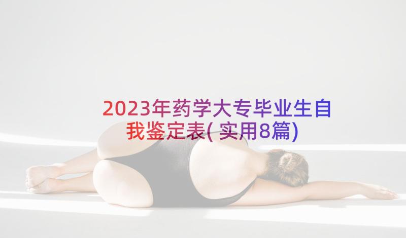 2023年药学大专毕业生自我鉴定表(实用8篇)