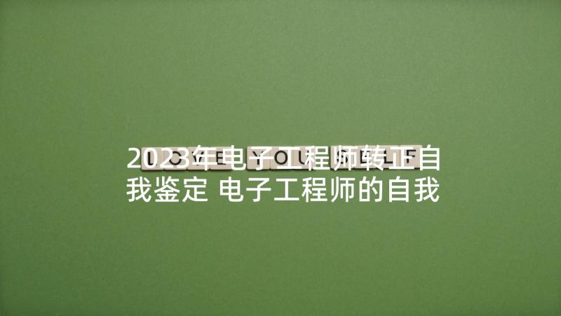 2023年电子工程师转正自我鉴定 电子工程师的自我鉴定(通用5篇)