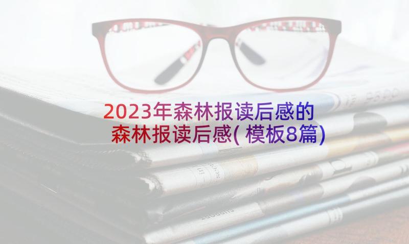 2023年森林报读后感的 森林报读后感(模板8篇)