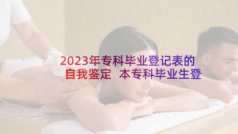 2023年专科毕业登记表的自我鉴定 本专科毕业生登记表自我鉴定(实用5篇)