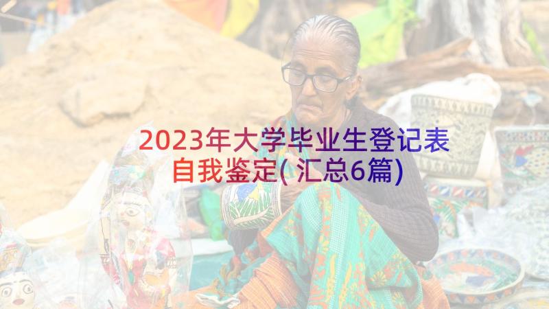 2023年大学毕业生登记表自我鉴定(汇总6篇)