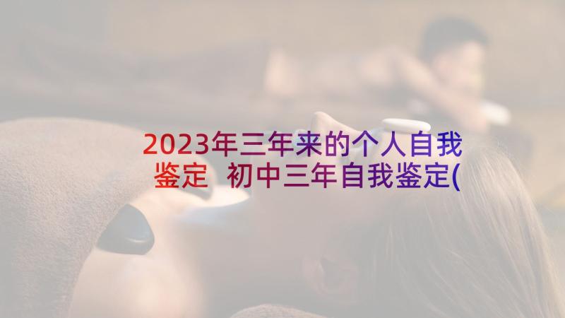 2023年三年来的个人自我鉴定 初中三年自我鉴定(通用9篇)