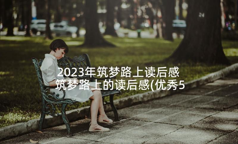 2023年筑梦路上读后感 筑梦路上的读后感(优秀5篇)