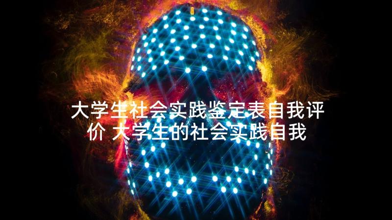 大学生社会实践鉴定表自我评价 大学生的社会实践自我鉴定(汇总5篇)