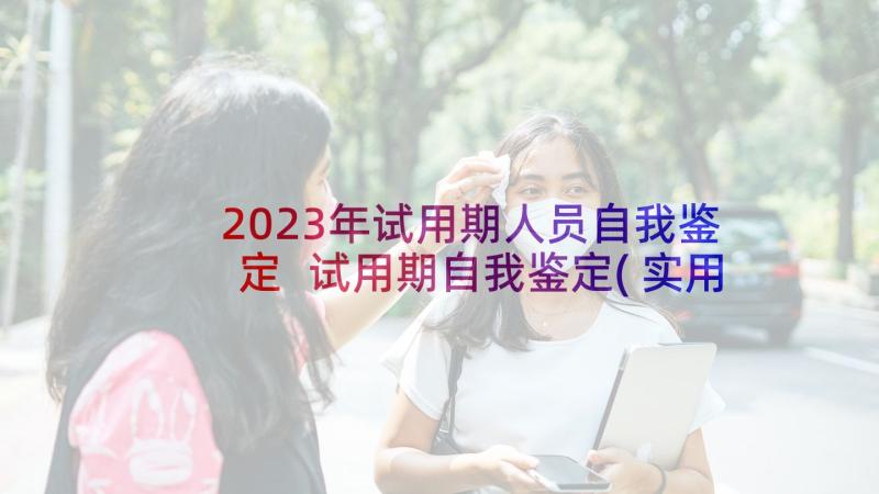 2023年试用期人员自我鉴定 试用期自我鉴定(实用8篇)