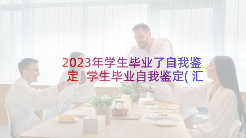 2023年学生毕业了自我鉴定 学生毕业自我鉴定(汇总6篇)