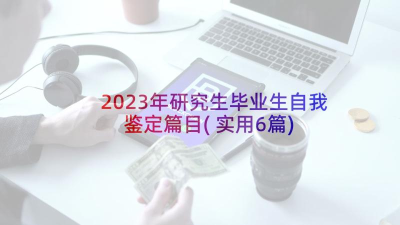 2023年研究生毕业生自我鉴定篇目(实用6篇)