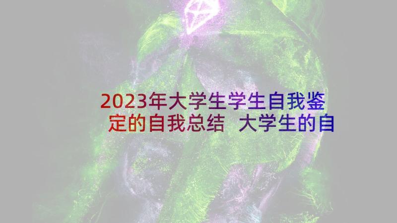 2023年大学生学生自我鉴定的自我总结 大学生的自我鉴定(大全5篇)